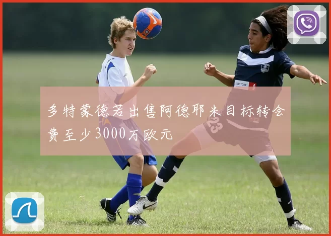 多特蒙德若出售阿德耶米目标转会费至少3000万欧元